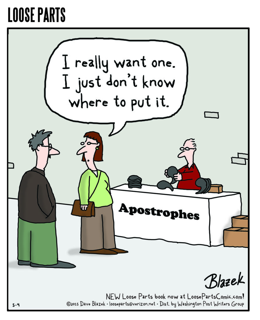 Cartoon with woman and man standing in front of a table with the sign "Apostophes" and a pile of apostrophes on the table. The woman turns to the man, saying "I really want one. I just don't know where to put it."